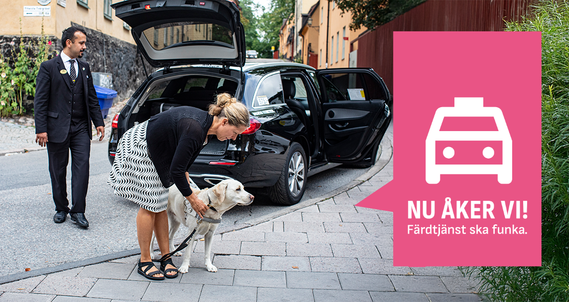 En kvinna med sin ledarhund kliver ur en svart färdtjänstbil. I ett rosa färgblock syns en ikon som föreställer en taxibil följt av texten "Nu åker vi! Färdtjänst ska funka."
